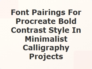 Bold Contrast Font Pairings for Minimalist Calligraphy in Procreate