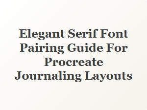 Elegant Serif Font Pairings for Procreate Journaling Layouts