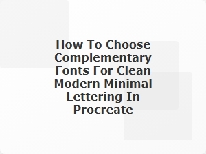 How to Choose Complementary Fonts for Clean Modern Minimal Lettering in Procreate